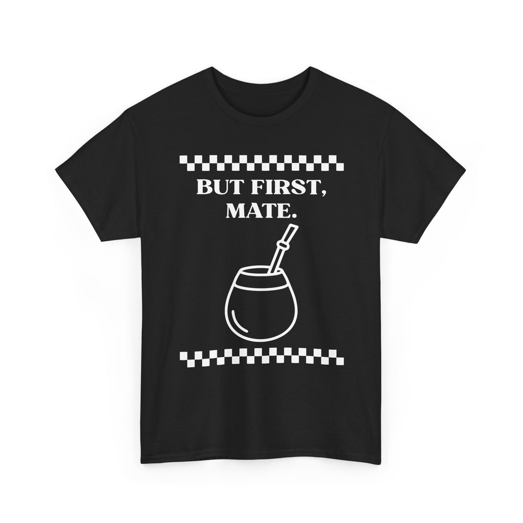 "But First, Mate" — Graphic Tee