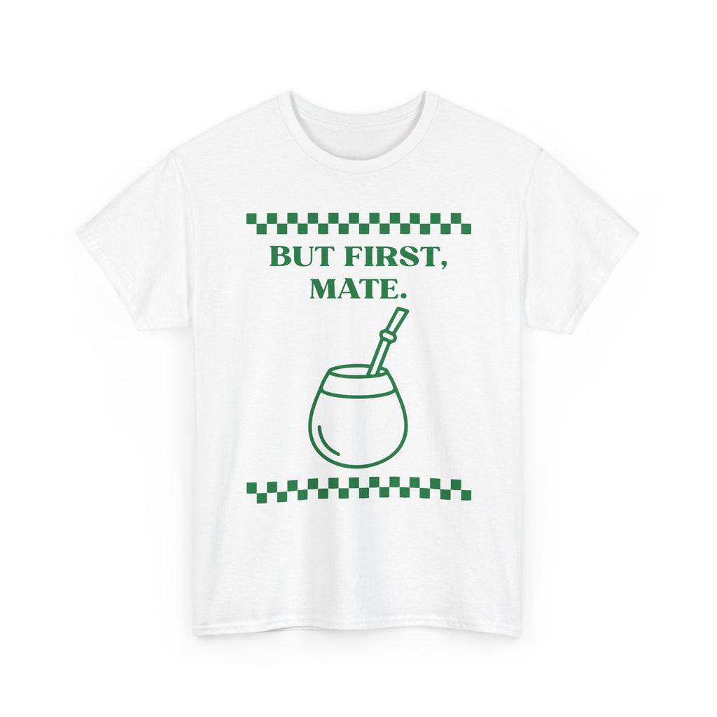 "But First, Mate" — Graphic Tee