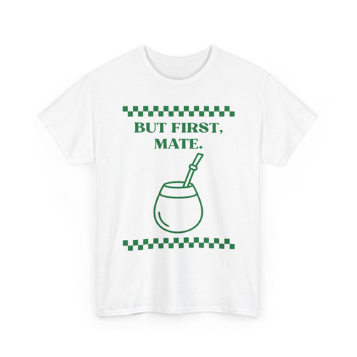 "But First, Mate" — Graphic Tee